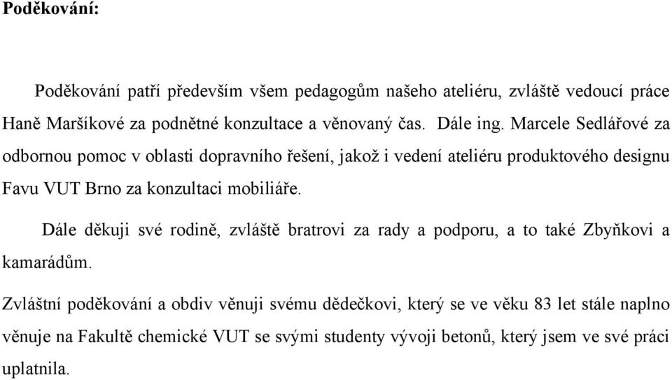 Marcele Sedlářové za odbornou pomoc v oblasti dopravního řešení, jakož i vedení ateliéru produktového designu Favu VUT Brno za konzultaci