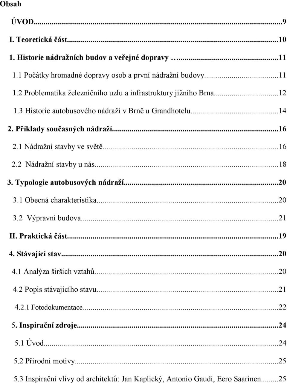 Typologie autobusových nádraží...20 3.1 Obecná charakteristika...20 3.2 Výpravní budova...21 II. Praktická část...19 4. Stávající stav...20 4.1 Analýza širších vztahů...20 4.2 Popis stávajícího stavu.