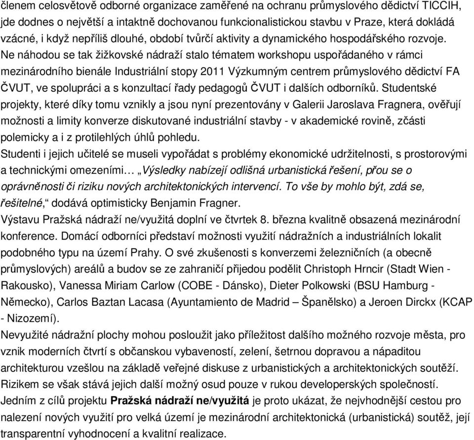 Ne náhodou se tak žižkovské nádraží stalo tématem workshopu uspořádaného v rámci mezinárodního bienále Industriální stopy 2011 Výzkumným centrem průmyslového dědictví FA ČVUT, ve spolupráci a s