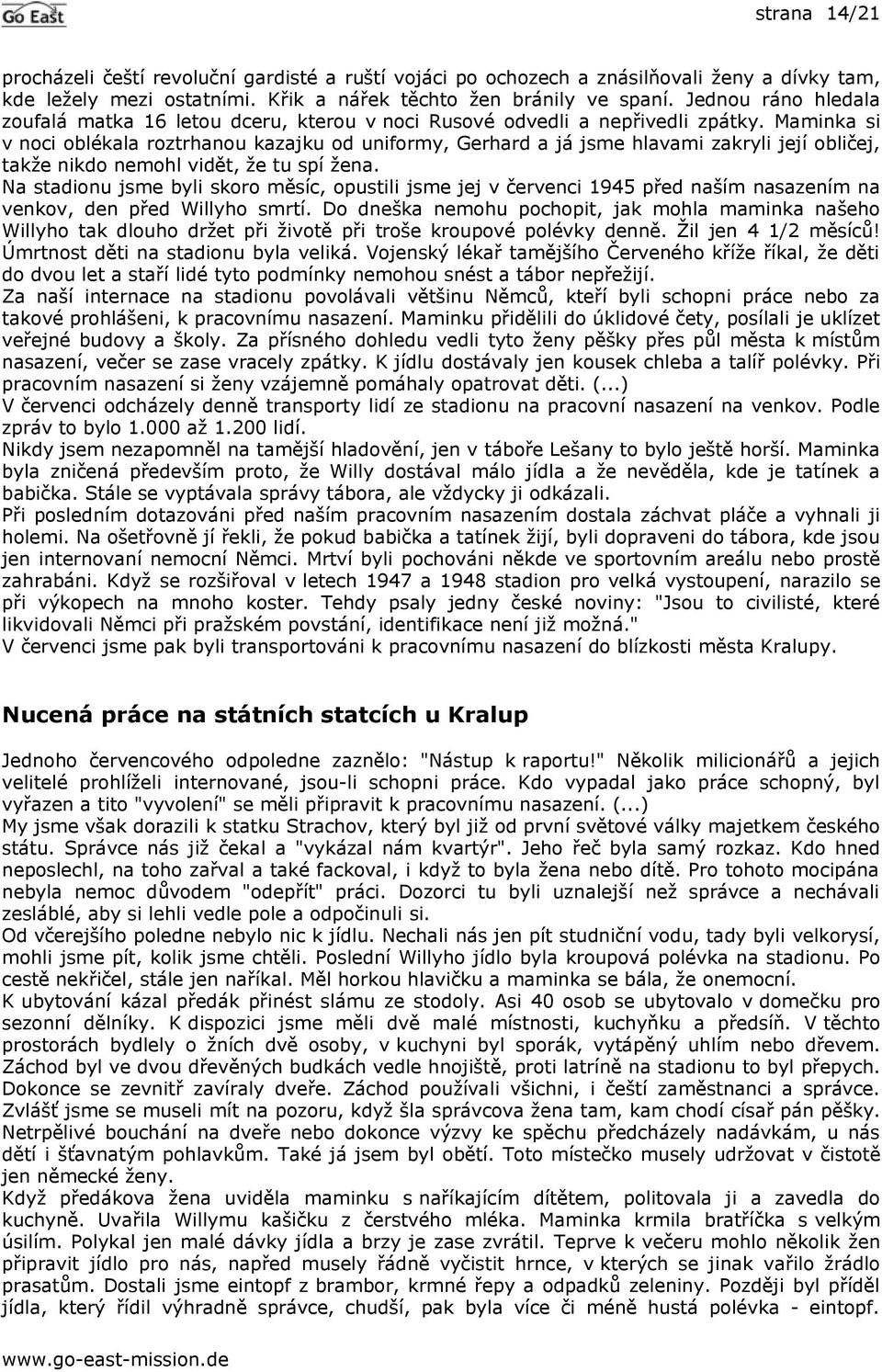 Maminka si v noci oblékala roztrhanou kazajku od uniformy, Gerhard a já jsme hlavami zakryli její obličej, takže nikdo nemohl vidět, že tu spí žena.