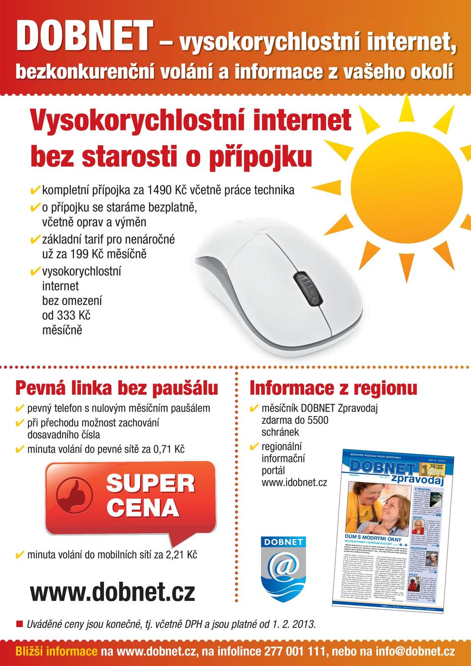 linka bez paušálu pevný telefon s nulovým měsíčním paušálem při přechodu možnost zachování dosavadního čísla minuta volání do pevné sítě za 0,71 Kč SUPER CENA Informace z regionu měsíčník DOBNET