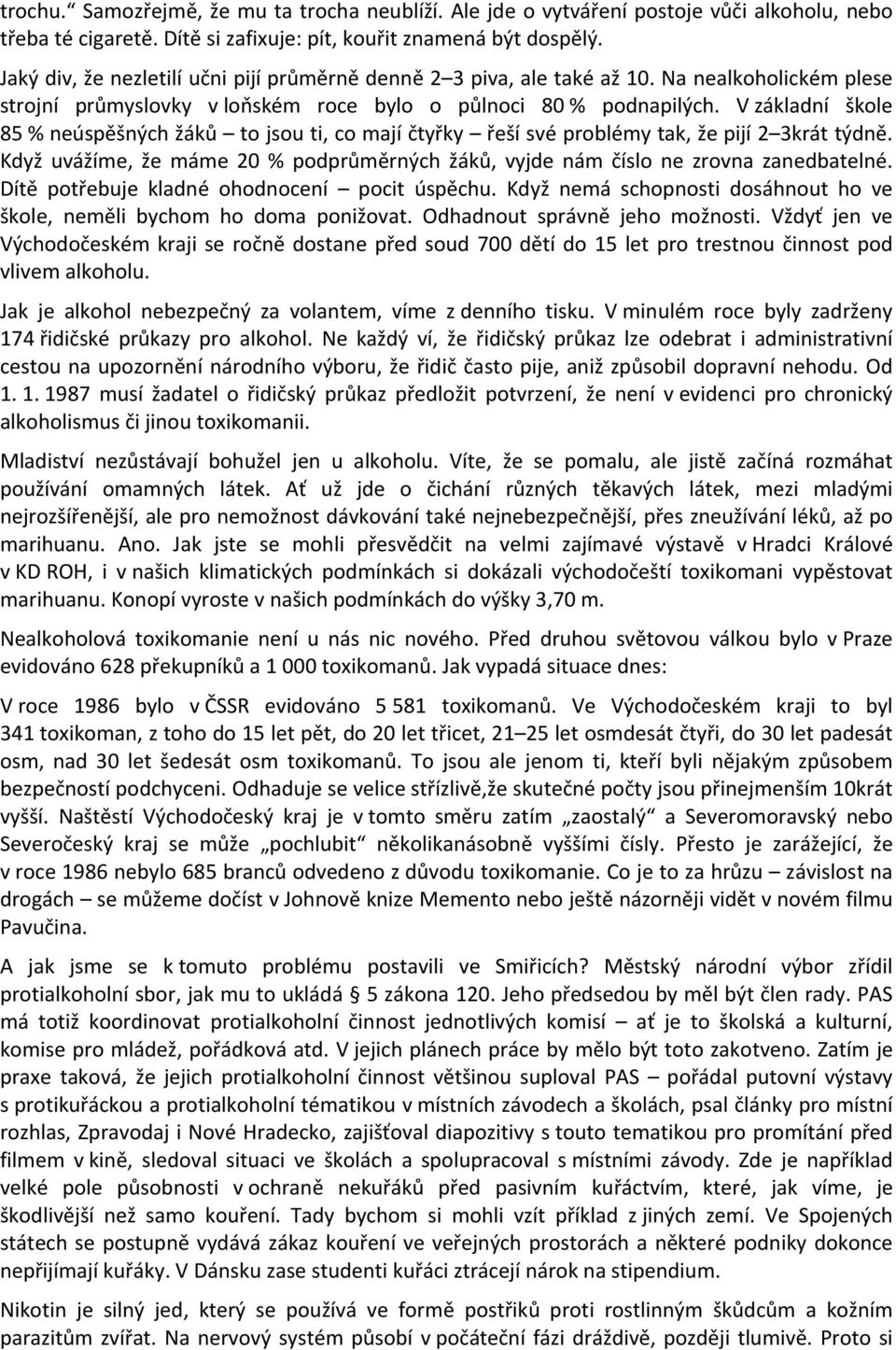 V základní škole 85 % neúspěšných žáků to jsou ti, co mají čtyřky řeší své problémy tak, že pijí 2 3krát týdně. Když uvážíme, že máme 20 % podprůměrných žáků, vyjde nám číslo ne zrovna zanedbatelné.