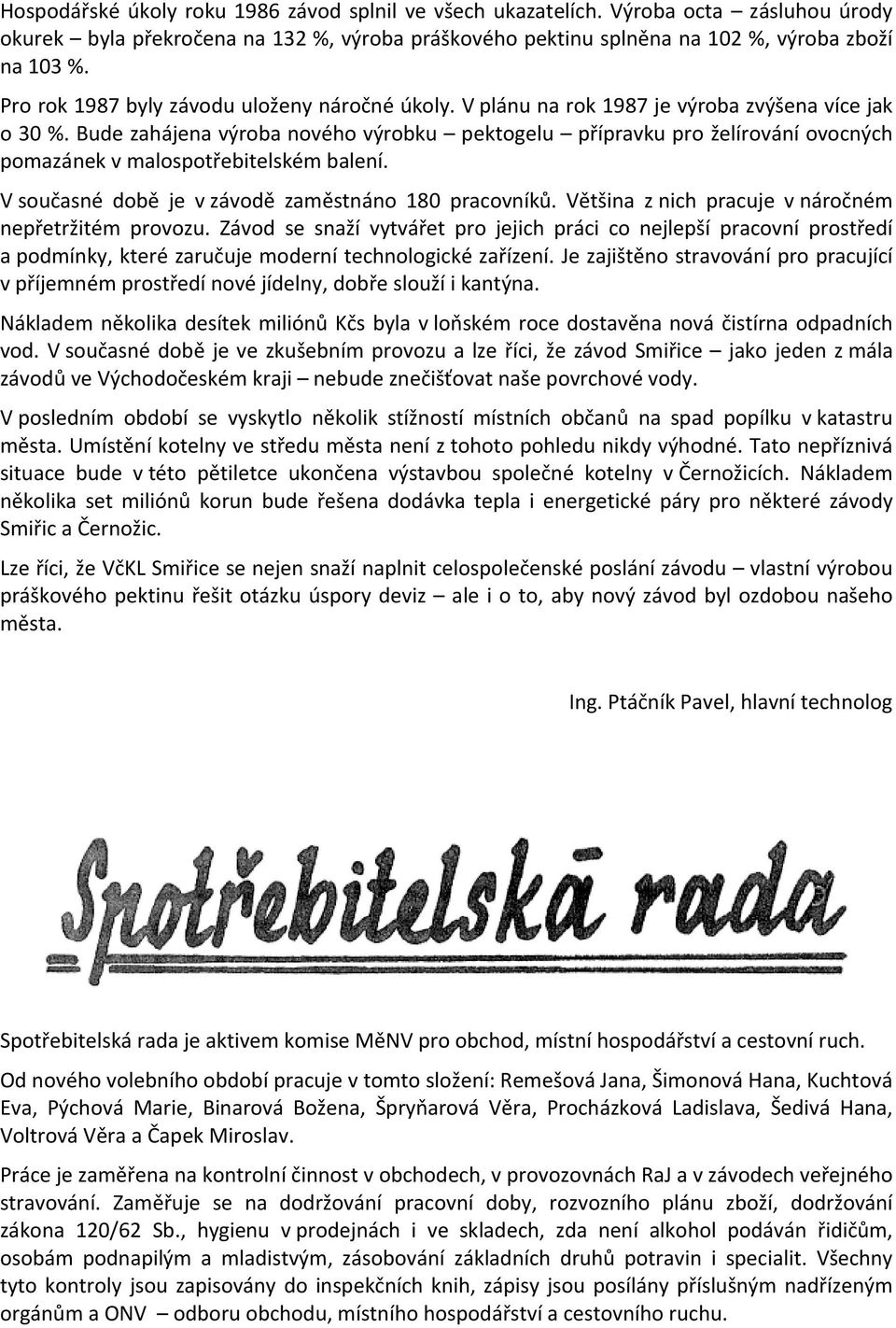 Bude zahájena výroba nového výrobku pektogelu přípravku pro želírování ovocných pomazánek v malospotřebitelském balení. V současné době je v závodě zaměstnáno 180 pracovníků.