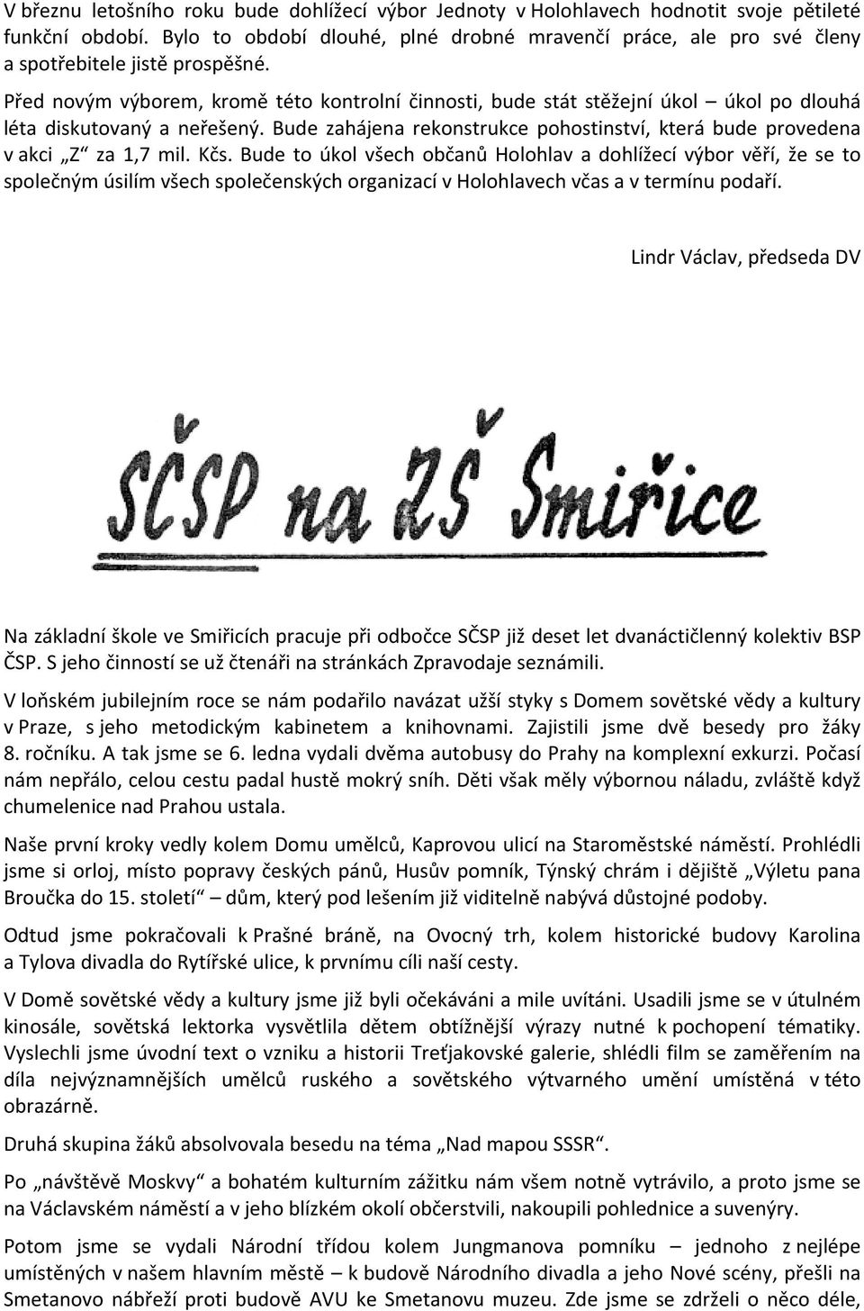 Před novým výborem, kromě této kontrolní činnosti, bude stát stěžejní úkol úkol po dlouhá léta diskutovaný a neřešený.