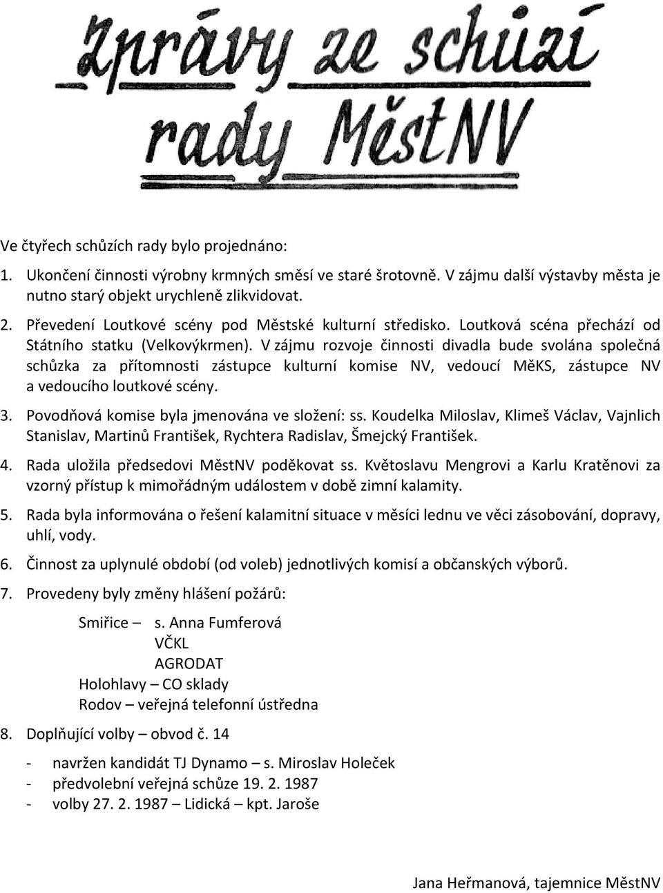 V zájmu rozvoje činnosti divadla bude svolána společná schůzka za přítomnosti zástupce kulturní komise NV, vedoucí MěKS, zástupce NV a vedoucího loutkové scény. 3.