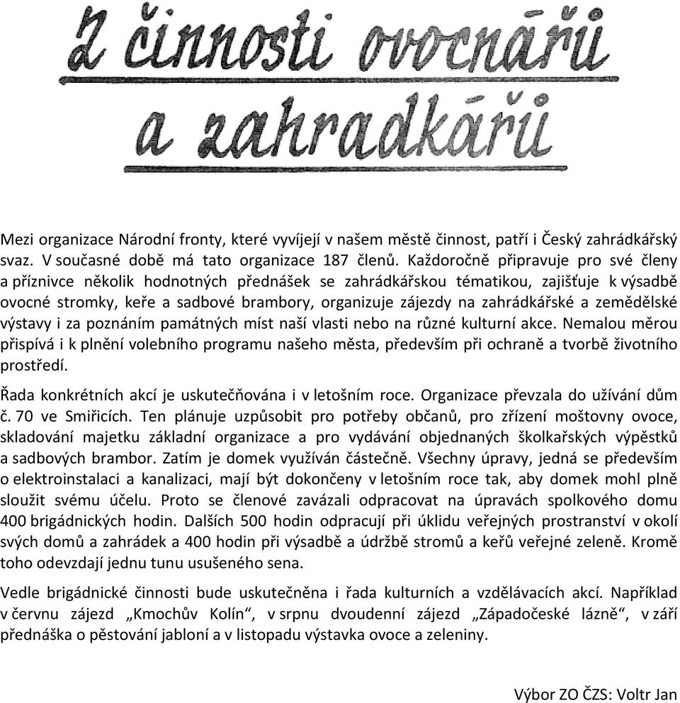 zahrádkářské a zemědělské výstavy i za poznáním památných míst naší vlasti nebo na různé kulturní akce.