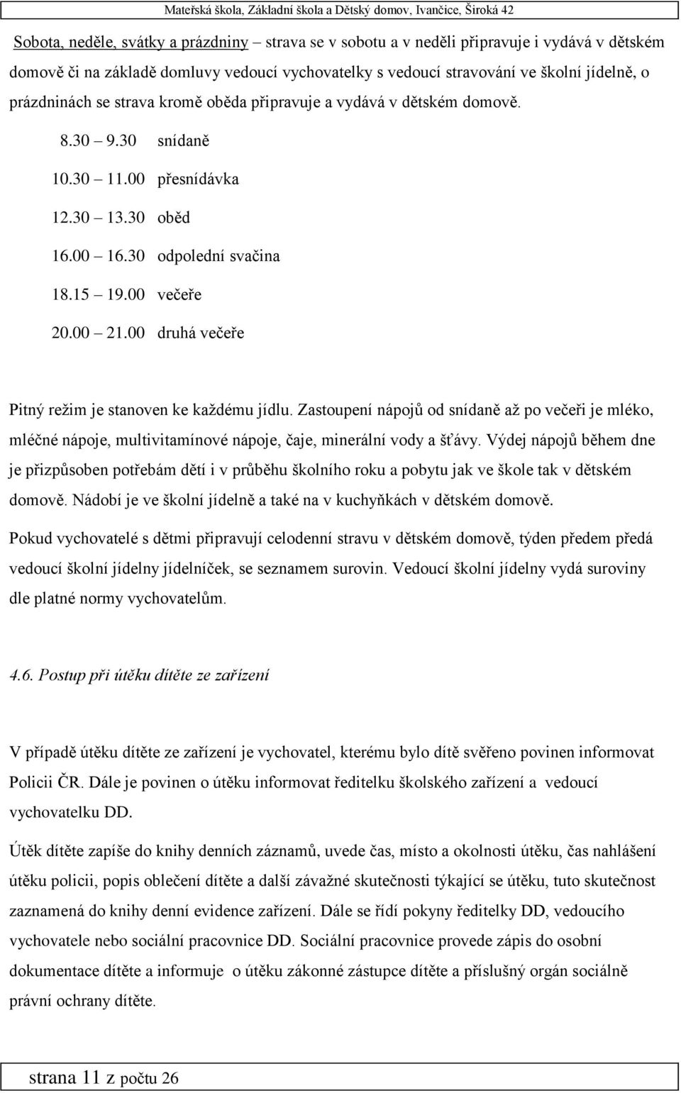 00 druhá večeře Pitný režim je stanoven ke každému jídlu. Zastoupení nápojů od snídaně až po večeři je mléko, mléčné nápoje, multivitamínové nápoje, čaje, minerální vody a šťávy.