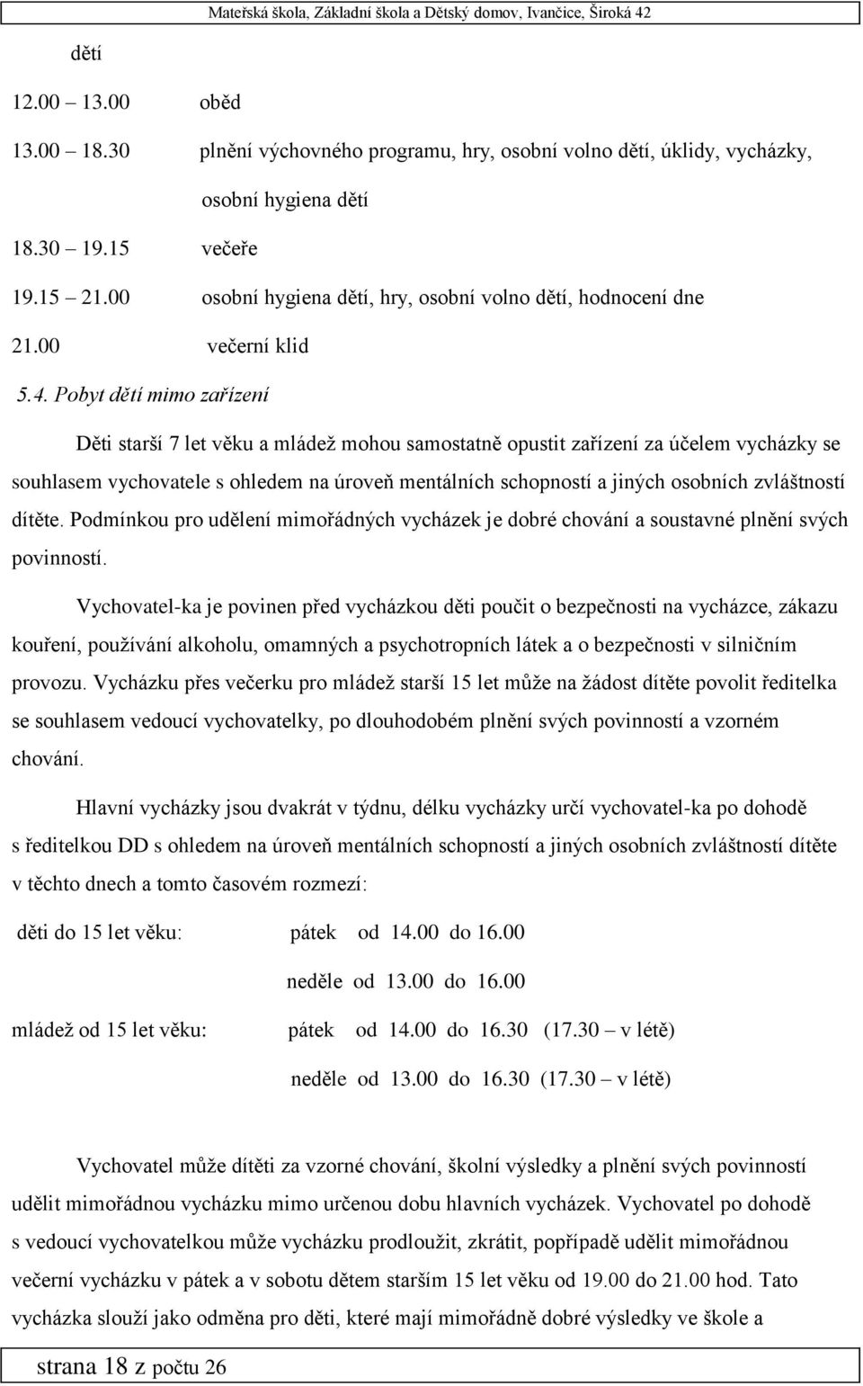 Pobyt dětí mimo zařízení Děti starší 7 let věku a mládež mohou samostatně opustit zařízení za účelem vycházky se souhlasem vychovatele s ohledem na úroveň mentálních schopností a jiných osobních