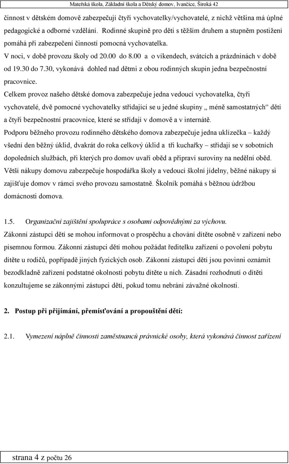 00 a o víkendech, svátcích a prázdninách v době od 19.30 do 7.30, vykonává dohled nad dětmi z obou rodinných skupin jedna bezpečnostní pracovnice.