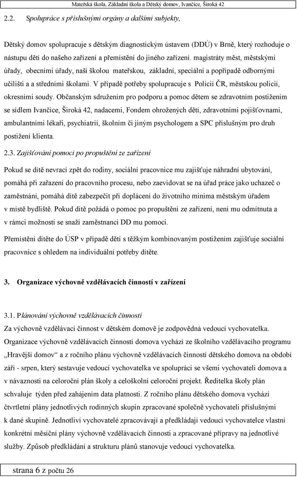 V případě potřeby spolupracuje s Policií ČR, městskou policií, okresními soudy.