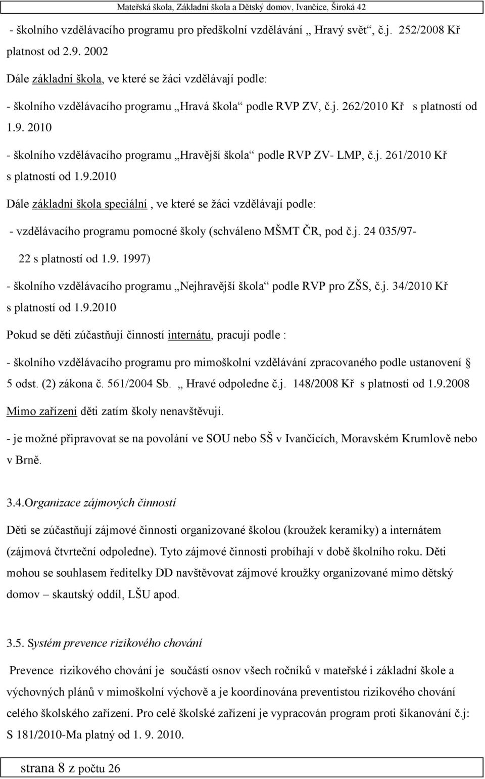 2010 - školního vzdělávacího programu Hravější škola podle RVP ZV- LMP, č.j. 261/2010 Kř s platností od 1.9.