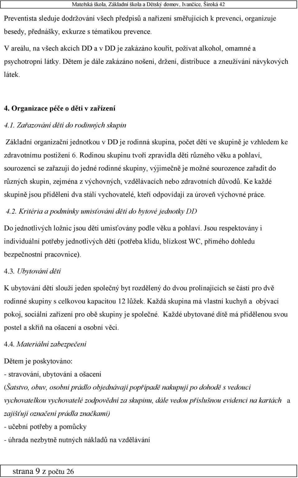 Organizace péče o děti v zařízení 4.1. Zařazování dětí do rodinných skupin Základní organizační jednotkou v DD je rodinná skupina, počet dětí ve skupině je vzhledem ke zdravotnímu postižení 6.