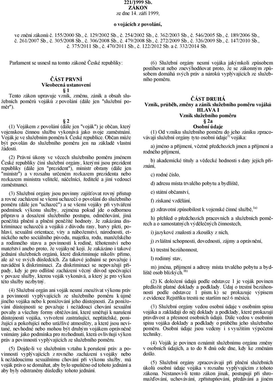 Parlament se usnesl na tomto zákoně České republiky: ČÁST PRVNÍ Všeobecná ustanovení 1 Tento zákon upravuje vznik, změnu, zánik a obsah služebních poměrů vojáků z povolání (dále jen "služební poměr").