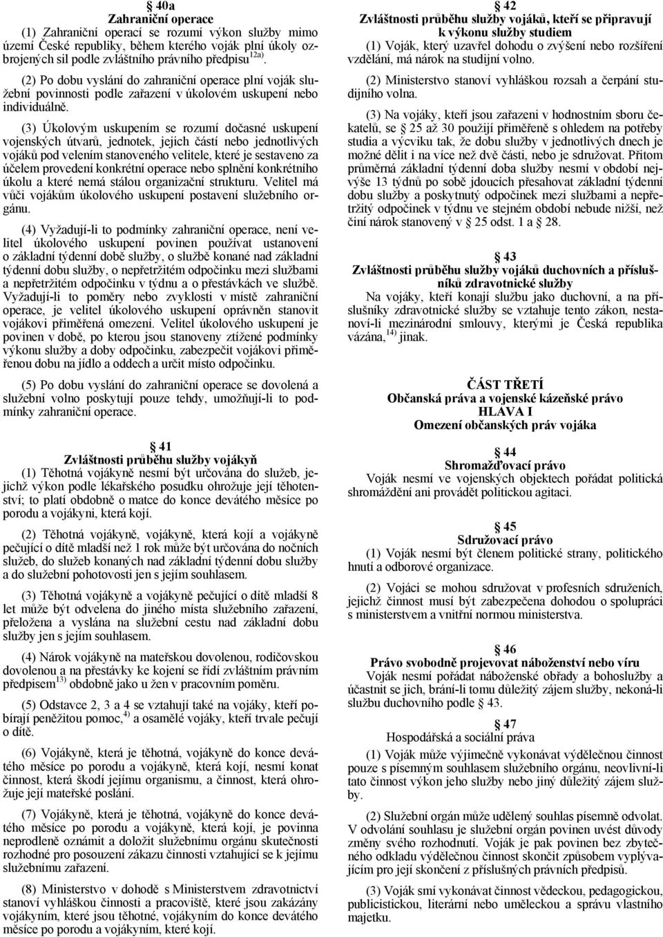 (3) Úkolovým uskupením se rozumí dočasné uskupení vojenských útvarů, jednotek, jejich částí nebo jednotlivých vojáků pod velením stanoveného velitele, které je sestaveno za účelem provedení konkrétní