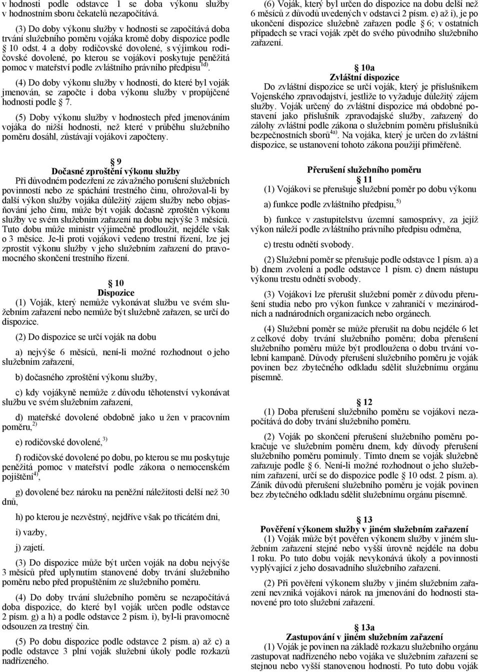 4 a doby rodičovské dovolené, s výjimkou rodičovské dovolené, po kterou se vojákovi poskytuje peněžitá pomoc v mateřství podle zvláštního právního předpisu 1d).