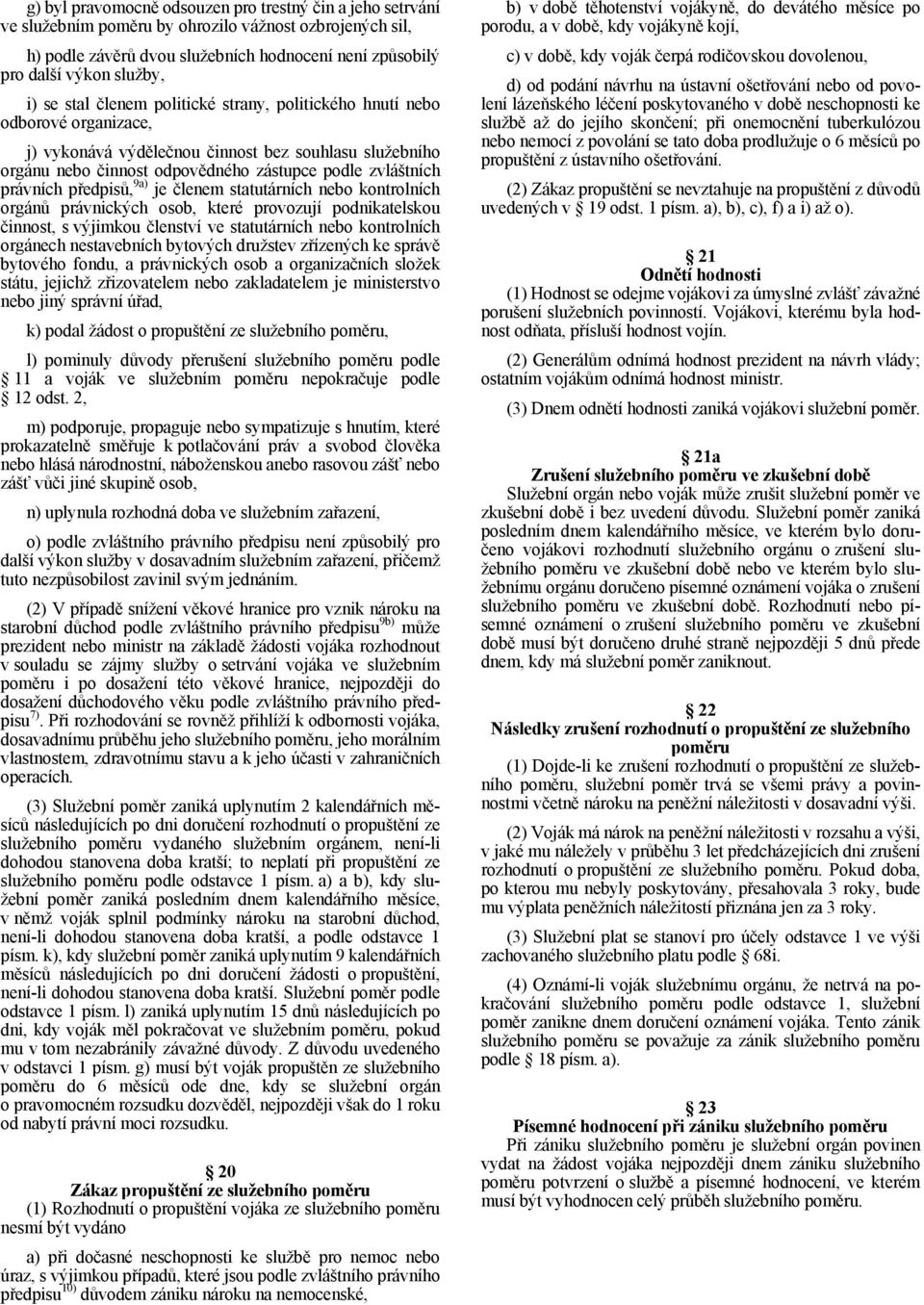 předpisů, 9a) je členem statutárních nebo kontrolních orgánů právnických osob, které provozují podnikatelskou činnost, s výjimkou členství ve statutárních nebo kontrolních orgánech nestavebních