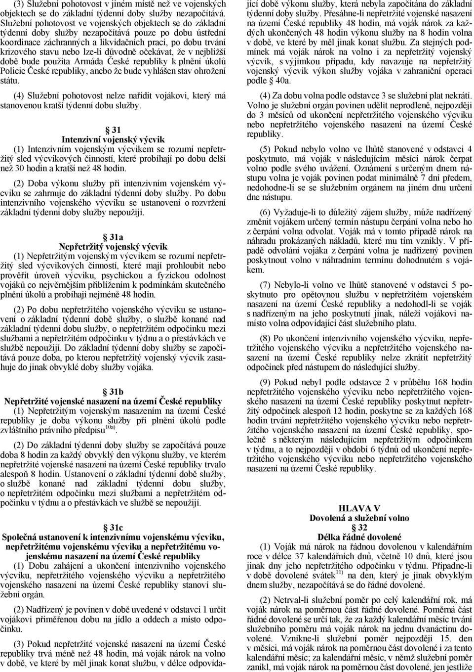 lze-li důvodně očekávat, že v nejbližší době bude použita Armáda České republiky k plnění úkolů Policie České republiky, anebo že bude vyhlášen stav ohrožení státu.