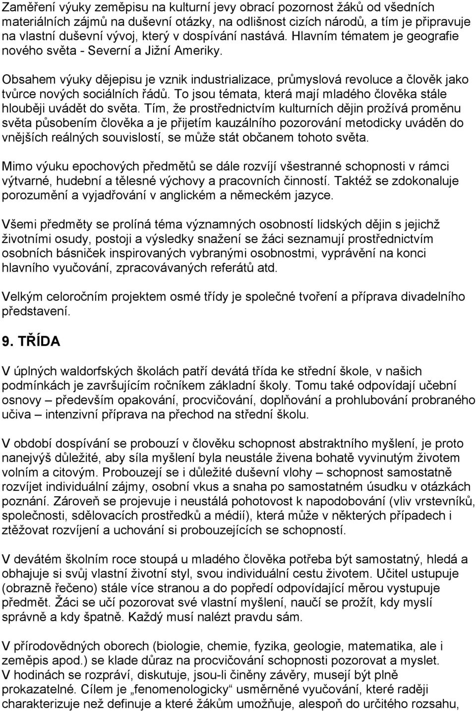 Obsahem výuky dějepisu je vznik industrializace, průmyslová revoluce a člověk jako tvůrce nových sociálních řádů. To jsou témata, která mají mladého člověka stále hlouběji uvádět do světa.