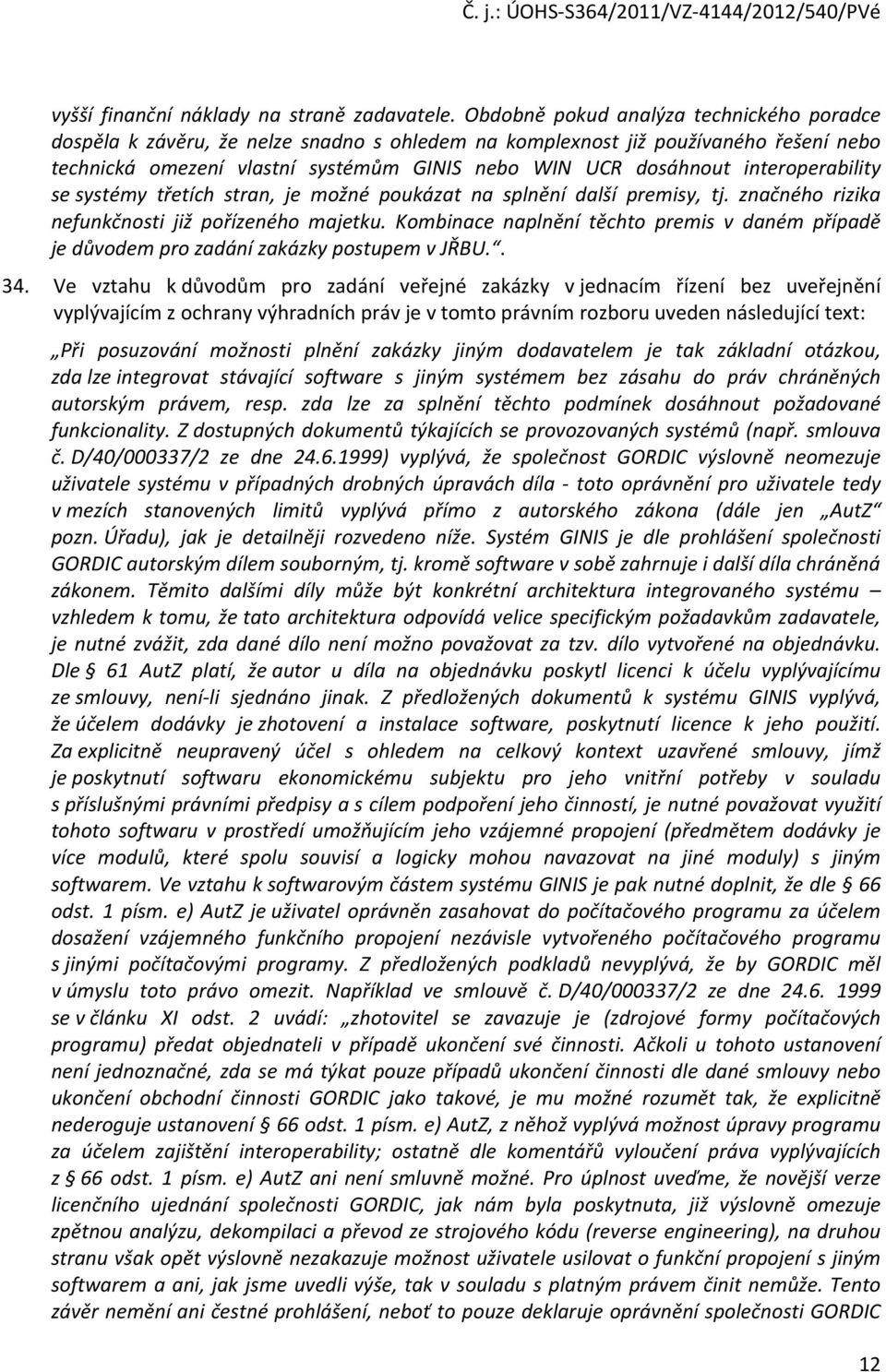 interoperability se systémy třetích stran, je možné poukázat na splnění další premisy, tj. značného rizika nefunkčnosti již pořízeného majetku.