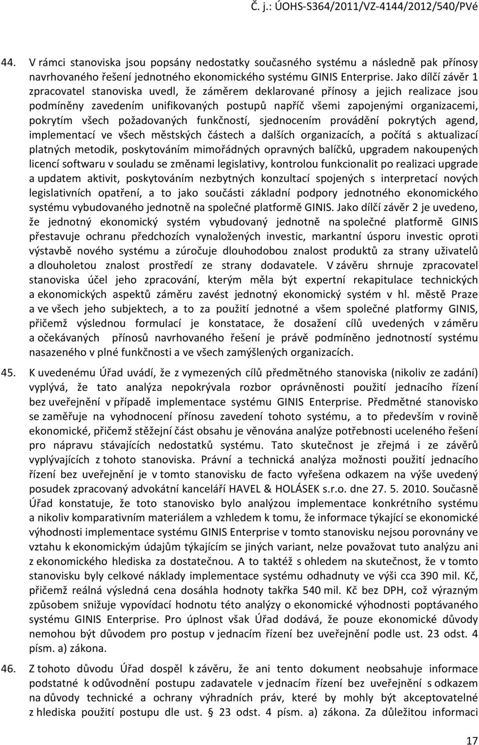 požadovaných funkčností, sjednocením provádění pokrytých agend, implementací ve všech městských částech a dalších organizacích, a počítá s aktualizací platných metodik, poskytováním mimořádných