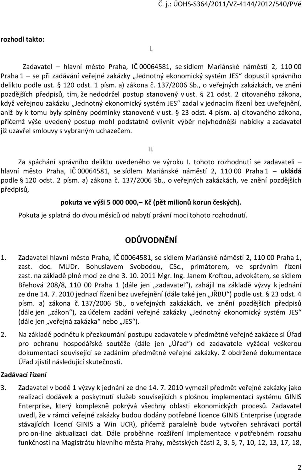 1 písm. a) zákona č. 137/2006 Sb., o veřejných zakázkách, ve znění pozdějších předpisů, tím, že nedodržel postup stanovený v ust. 21 odst.