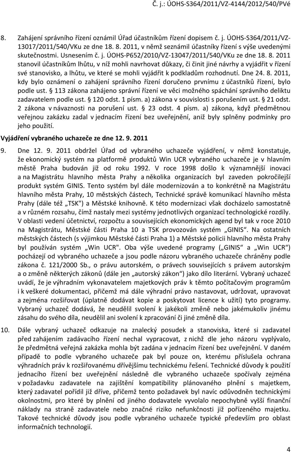 2011 stanovil účastníkům lhůtu, v níž mohli navrhovat důkazy, či činit jiné návrhy a vyjádřit v řízení své stanovisko, a lhůtu, ve které se mohli vyjádřit k podkladům rozhodnutí. Dne 24. 8.