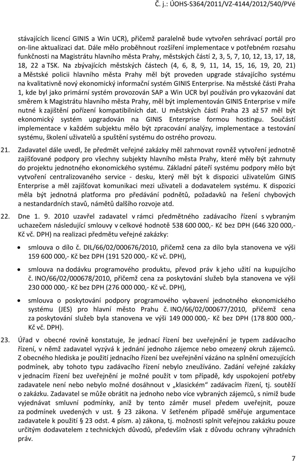 Na zbývajících městských částech (4, 6, 8, 9, 11, 14, 15, 16, 19, 20, 21) a Městské policii hlavního města Prahy měl být proveden upgrade stávajícího systému na kvalitativně nový ekonomický