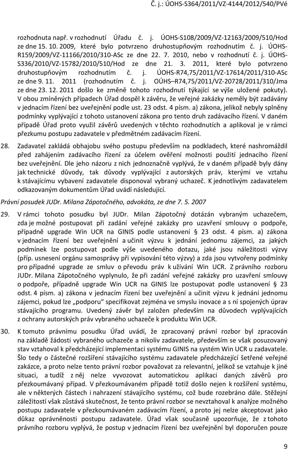 2011 (rozhodnutím č. j. OÚHS R74,75/2011/VZ-20728/2011/310/Jma ze dne 23. 12. 2011 došlo ke změně tohoto rozhodnutí týkající se výše uložené pokuty).