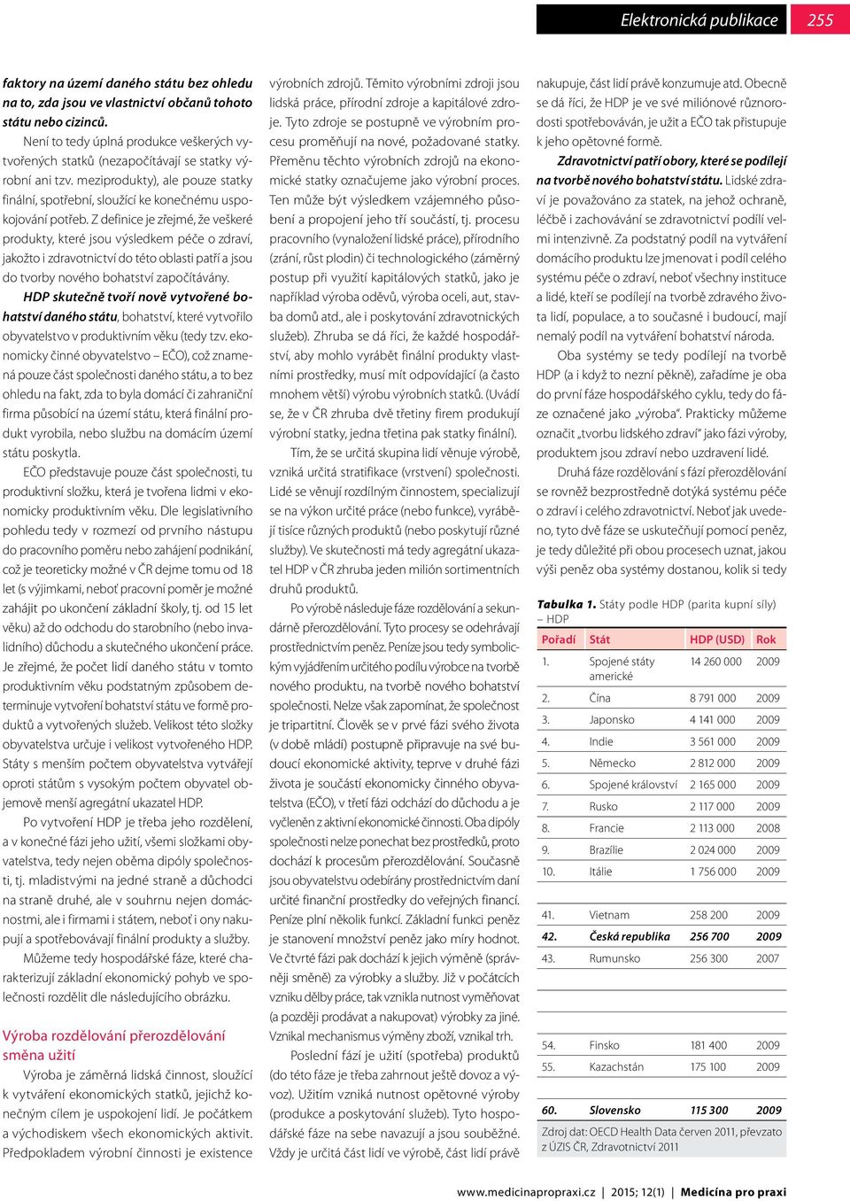 Z definice je zřejmé, že veškeré produkty, které jsou výsledkem péče o zdraví, jakožto i zdravotnictví do této oblasti patří a jsou do tvorby nového bohatství započítávány.