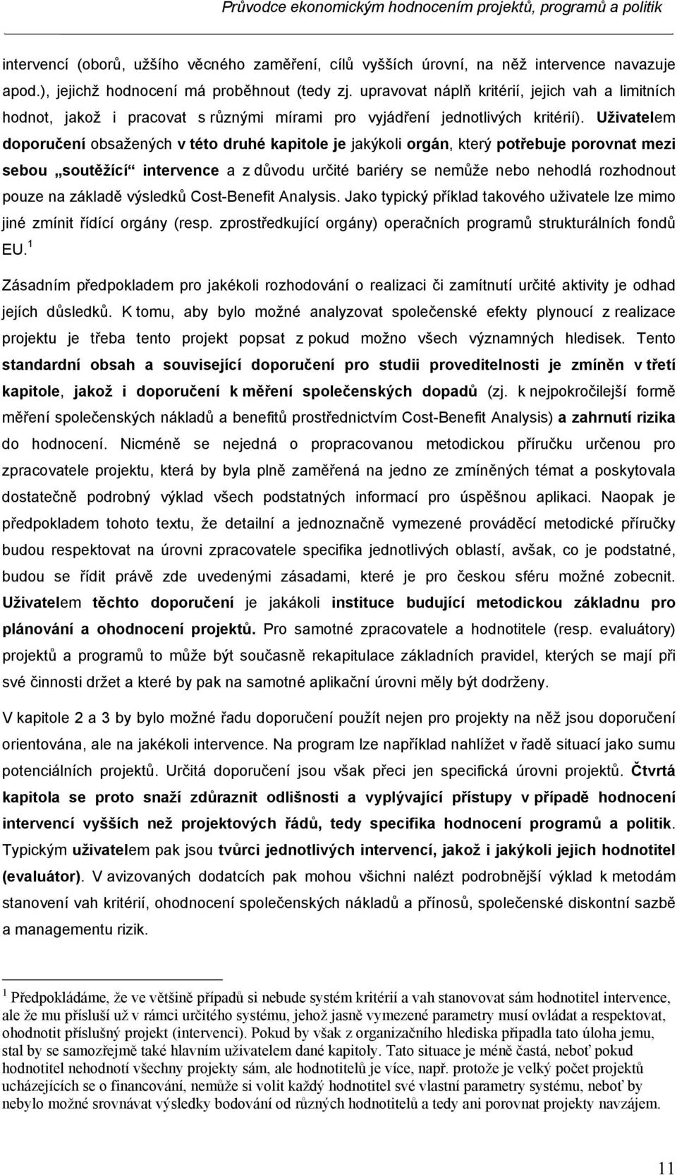 Uživatelem doporučení obsažených v této druhé kapitole je jakýkoli orgán, který potřebuje porovnat mezi sebou soutěžící intervence a z důvodu určité bariéry se nemůže nebo nehodlá rozhodnout pouze na