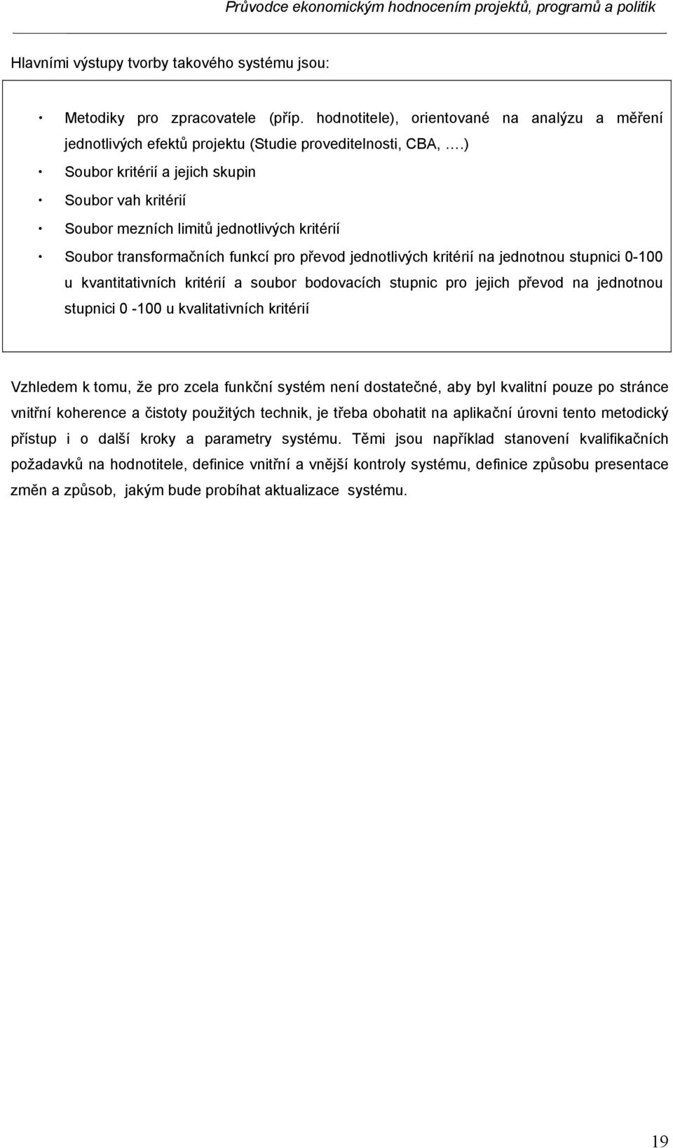 kvantitativních kritérií a soubor bodovacích stupnic pro jejich převod na jednotnou stupnici 0-100 u kvalitativních kritérií Vzhledem k tomu, že pro zcela funkční systém není dostatečné, aby byl