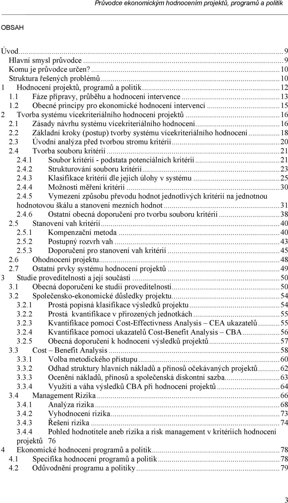 ..18 2.3 Úvodní analýza před tvorbou stromu kritérií...20 2.4 Tvorba souboru kritérií...21 2.4.1 Soubor kritérií - podstata potenciálních kritérií...21 2.4.2 Strukturování souboru kritérií...23 2.4.3 Klasifikace kritérií dle jejich úlohy v systému.