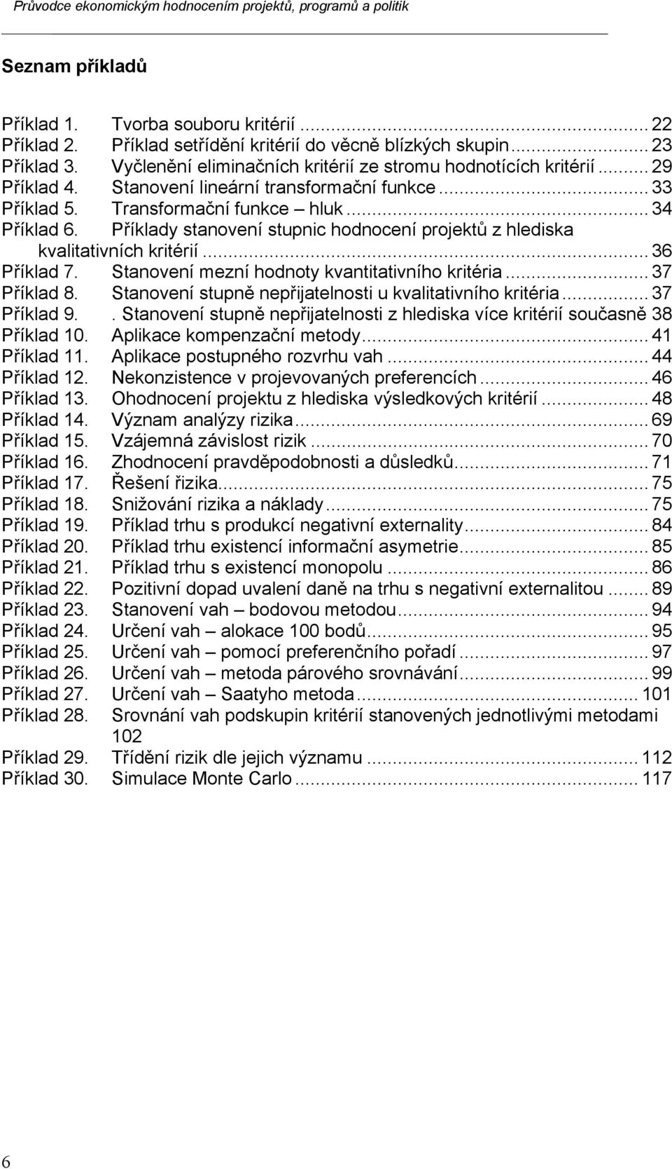 .. 36 Příklad 7. Stanovení mezní hodnoty kvantitativního kritéria... 37 Příklad 8. Stanovení stupně nepřijatelnosti u kvalitativního kritéria... 37 Příklad 9.