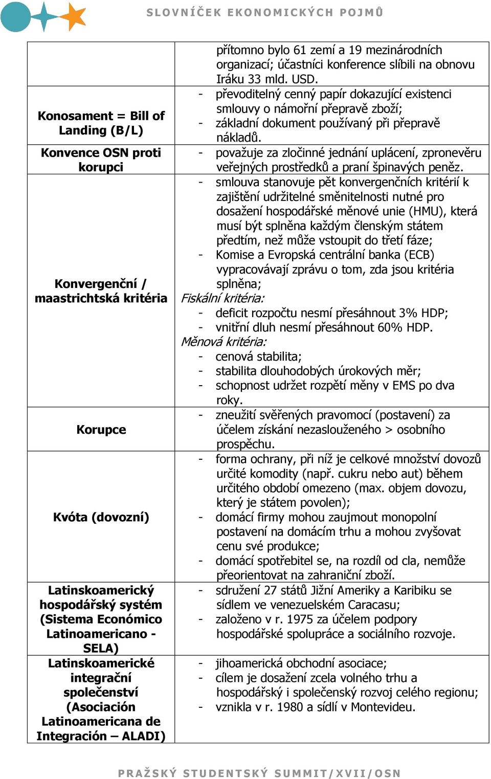 mld. USD. - převoditelný cenný papír dokazující existenci smlouvy o námořní přepravě zboţí; - základní dokument pouţívaný při přepravě nákladů.