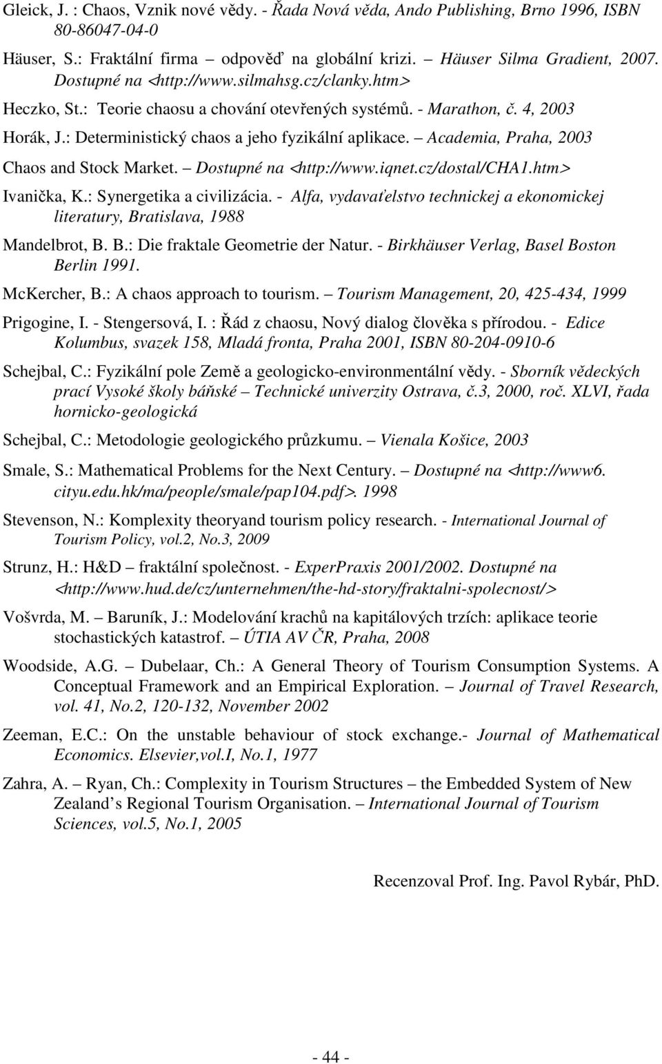 Academia, Praha, 2003 Chaos and Stock Market. Dostupné na <http://www.iqnet.cz/dostal/cha1.htm> Ivanička, K.: Synergetika a civilizácia.