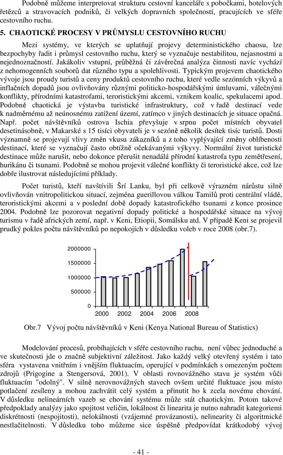 nejasnostmi a nejednoznačností. Jakákoliv vstupní, průběžná či závěrečná analýza činnosti navíc vychází z nehomogenních souborů dat různého typu a spolehlivosti.