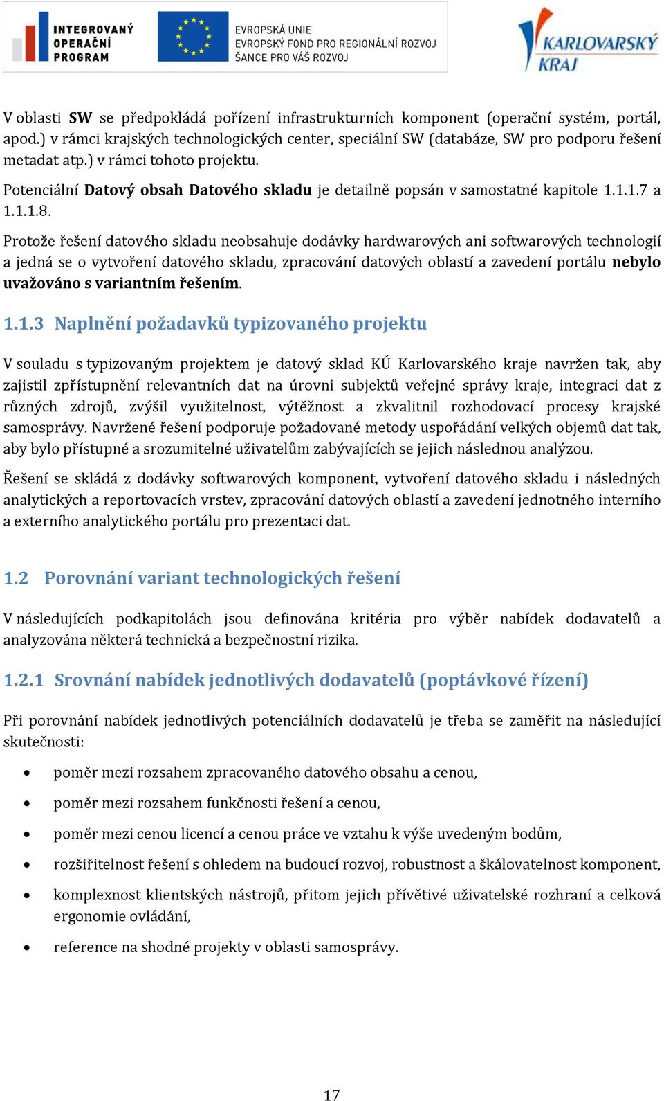 Protože řešení datového skladu neobsahuje dodávky hardwarových ani softwarových technologií a jedná se o vytvoření datového skladu, zpracování datových oblastí a zavedení portálu nebylo uvažováno s