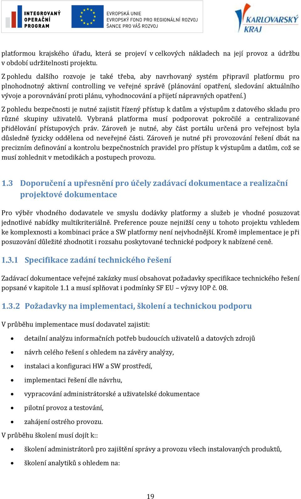 porovnávání proti plánu, vyhodnocování a přijetí nápravných opatření.) Z pohledu bezpečnosti je nutné zajistit řízený přístup k datům a výstupům z datového skladu pro různé skupiny uživatelů.