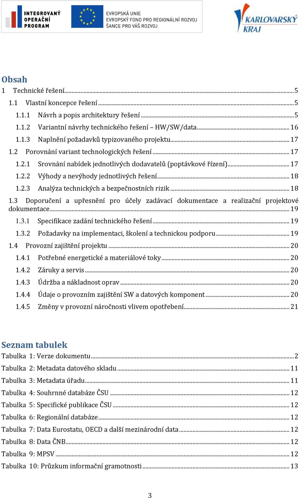 .. 18 1.3 Doporučení a upřesnění pro účely zadávací dokumentace a realizační projektové dokumentace... 19 1.3.1 Specifikace zadání technického řešení... 19 1.3.2 Požadavky na implementaci, školení a technickou podporu.