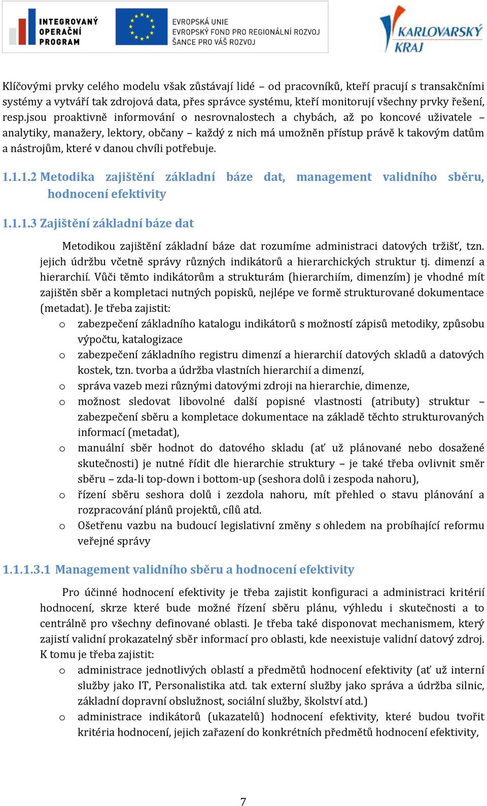 chvíli potřebuje. 1.1.1.2 Metodika zajištění základní báze dat, management validního sběru, hodnocení efektivity 1.1.1.3 Zajištění základní báze dat Metodikou zajištění základní báze dat rozumíme administraci datových tržišť, tzn.