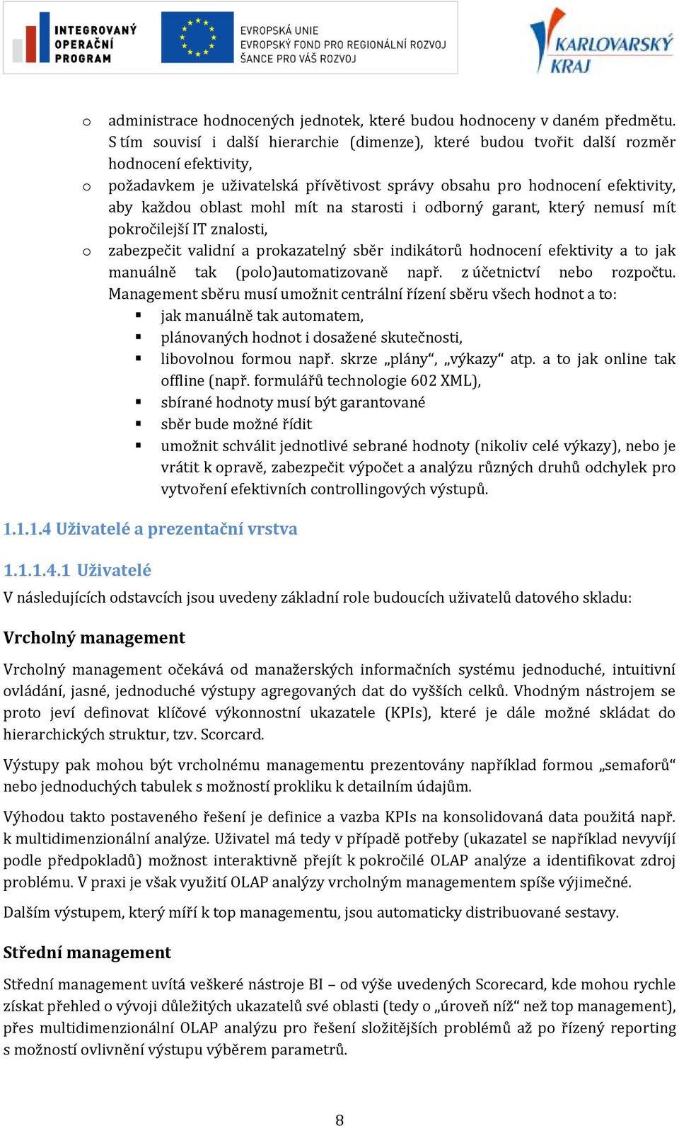 mít na starosti i odborný garant, který nemusí mít pokročilejší IT znalosti, zabezpečit validní a prokazatelný sběr indikátorů hodnocení efektivity a to jak manuálně tak (polo)automatizovaně např.