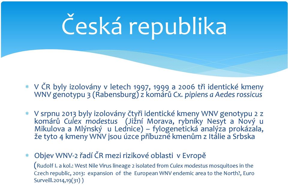 Mlýnský u Lednice) fylogenetická analýza prokázala, že tto4 tyto kmeny WNV jsou úcepříb úzce příbuzné kmenům z Itálie a Srbska Objev WNV 2 řadí ČR mezi rizikové