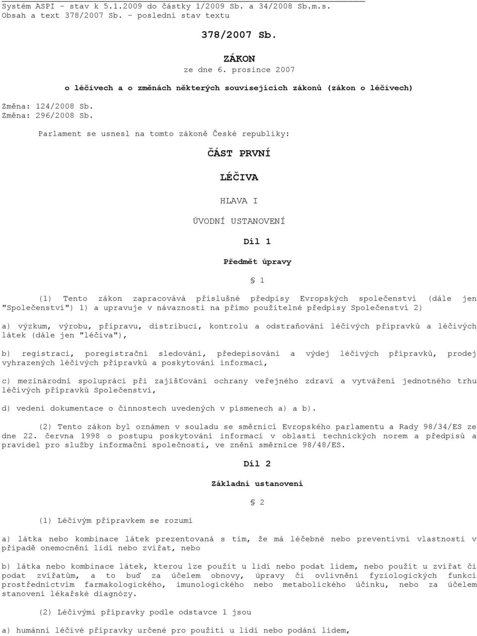 úpravy (1) Tento zákon zapracovává příslušné předpisy Evropských společenství (dále jen "Společenství") 1) a upravuje v návaznosti na přímo použitelné předpisy Společenství 2) a) výzkum, výrobu,