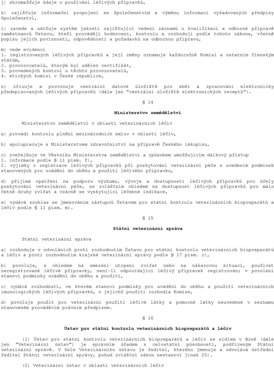 požadavků na odbornou přípravu, m) vede evidenci 1. registrovaných léčivých přípravků a její změny oznamuje každoročně Komisi a ostatním členským státům, 2.