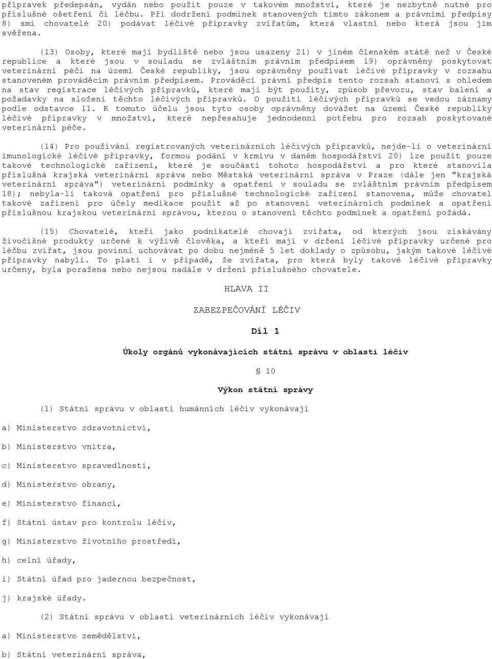 (13) Osoby, které mají bydliště nebo jsou usazeny 21) v jiném členském státě než v České republice a které jsou v souladu se zvláštním právním předpisem 19) oprávněny poskytovat veterinární péči na