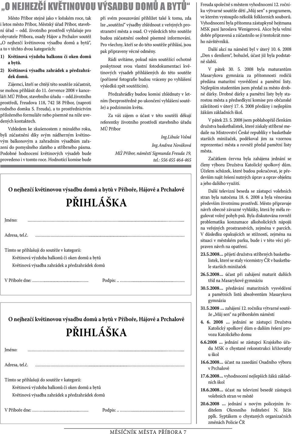 a bytů. 2) Květinová výsadba zahrádek a předzahrádek domů. Zájemci, kteří se chtějí této soutěže zúčastnit, se mohou přihlásit do 11. července 2008 v kanceláři MÚ Příbor, stavebního úřadu odd.