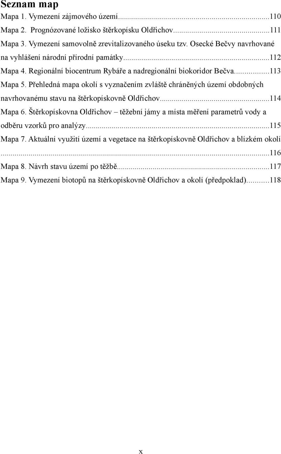 Přehledná mapa okolí s vyznačením zvláště chráněných území obdobných navrhovanému stavu na štěrkopískovně Oldřichov...114 Mapa 6.