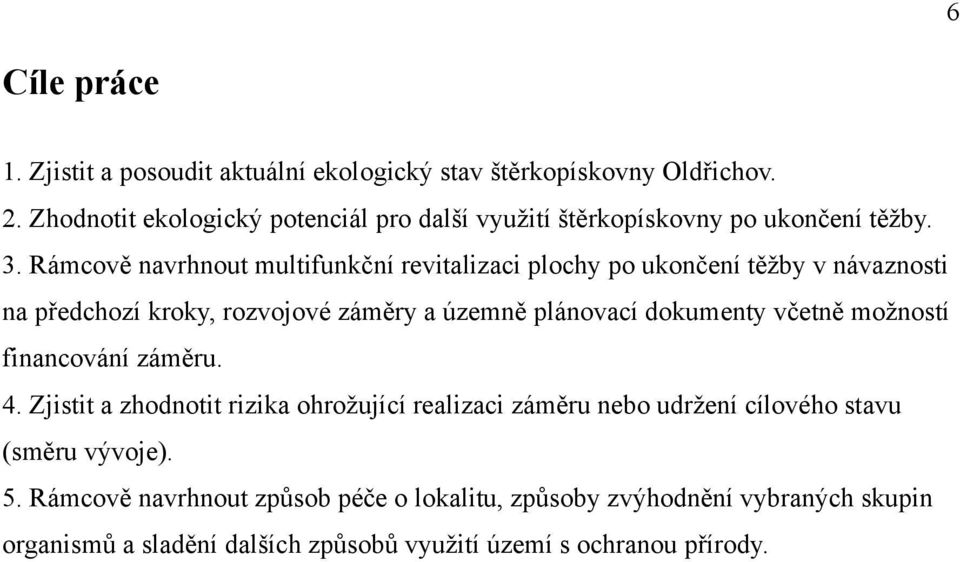 Rámcově navrhnout multifunkční revitalizaci plochy po ukončení těžby v návaznosti na předchozí kroky, rozvojové záměry a územně plánovací dokumenty