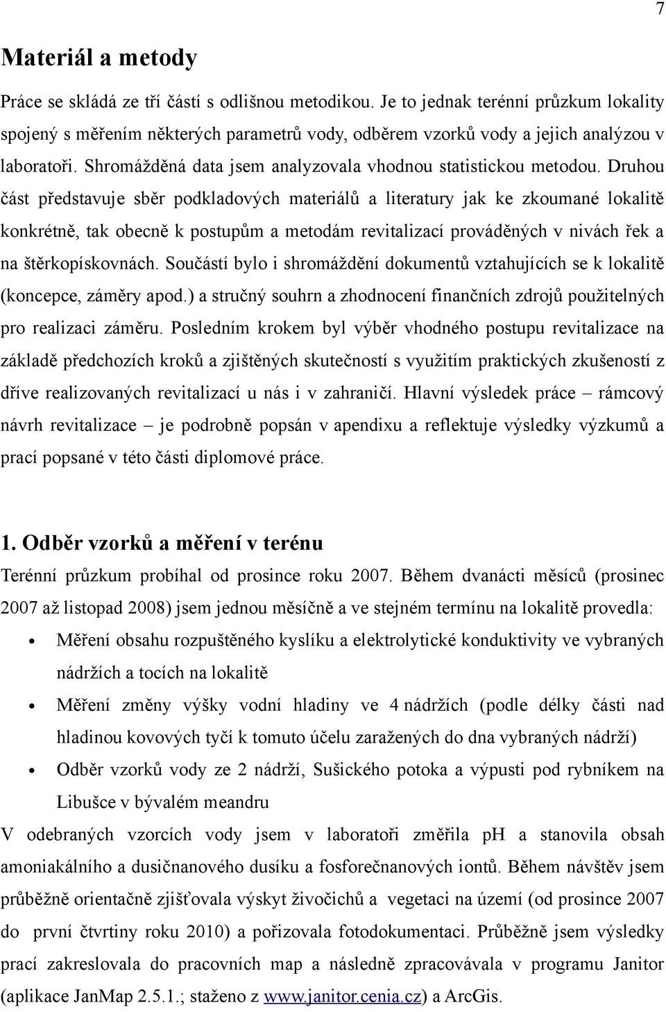 Druhou část představuje sběr podkladových materiálů a literatury jak ke zkoumané lokalitě konkrétně, tak obecně k postupům a metodám revitalizací prováděných v nivách řek a na štěrkopískovnách.