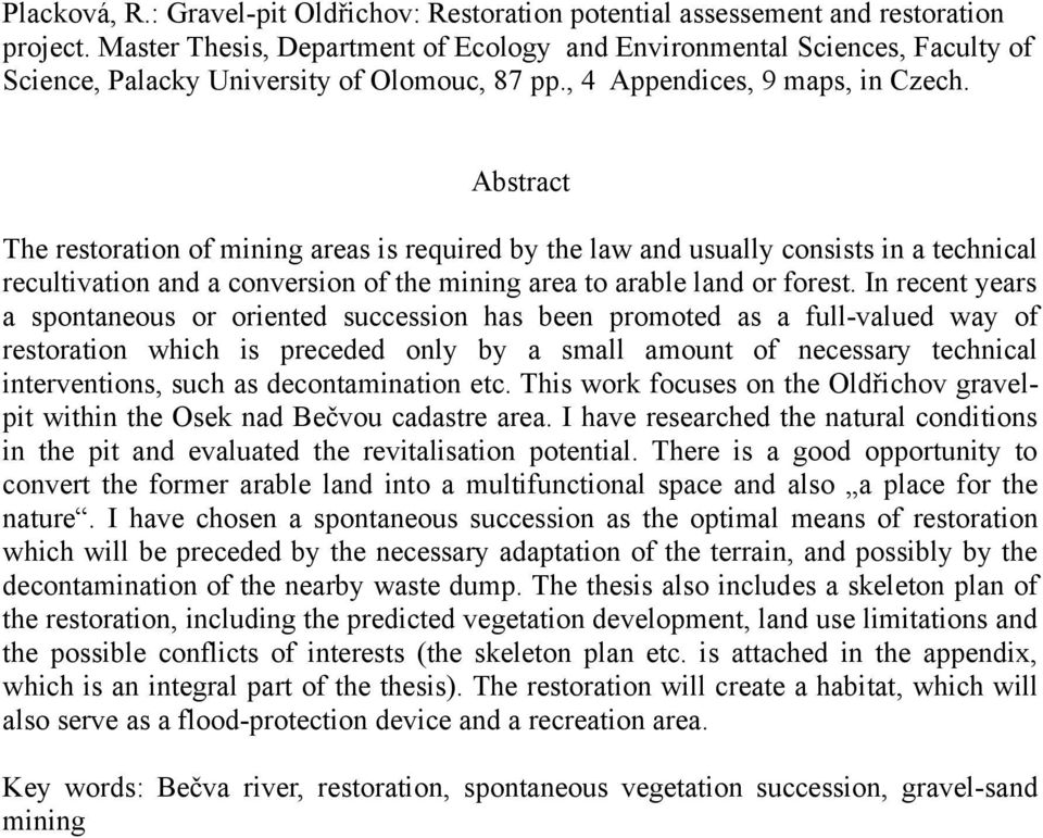 Abstract The restoration of mining areas is required by the law and usually consists in a technical recultivation and a conversion of the mining area to arable land or forest.